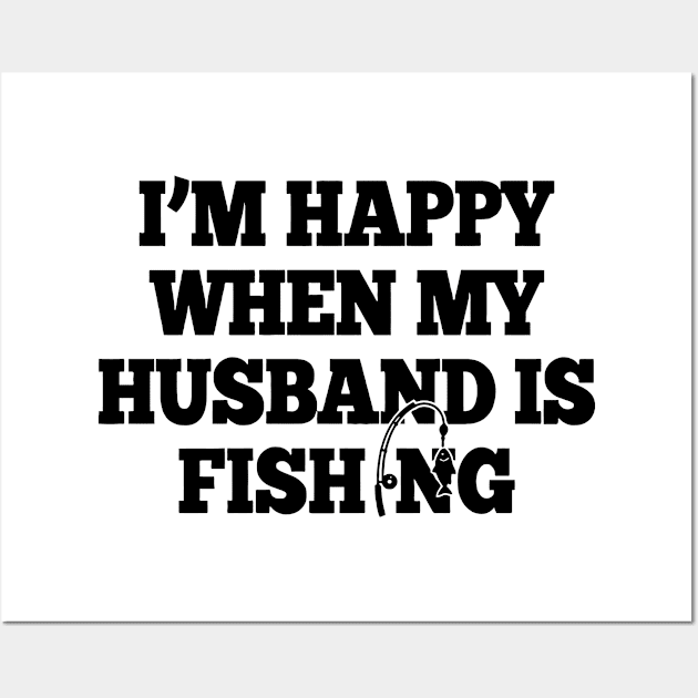 I'm Happy When My Husband Is Fishing Wall Art by Cutepitas